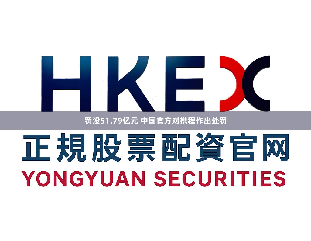 罚没51.79亿元 中国官方对携程作出处罚